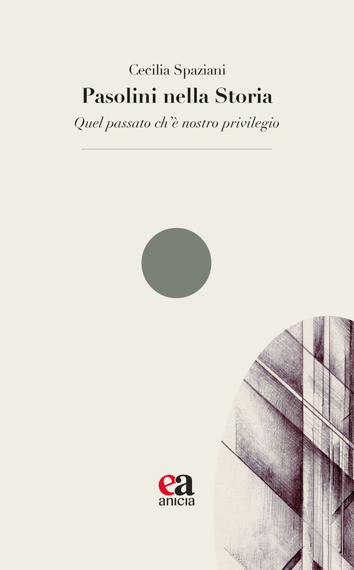 Pasolini nella Storia. &laquo;Quel passato ch'&egrave; nostro privilegio&raquo;