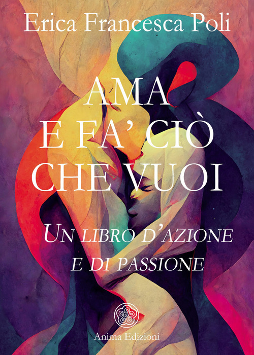 Ama e fa' ciò che vuoi. Un libro d'azione e di passione