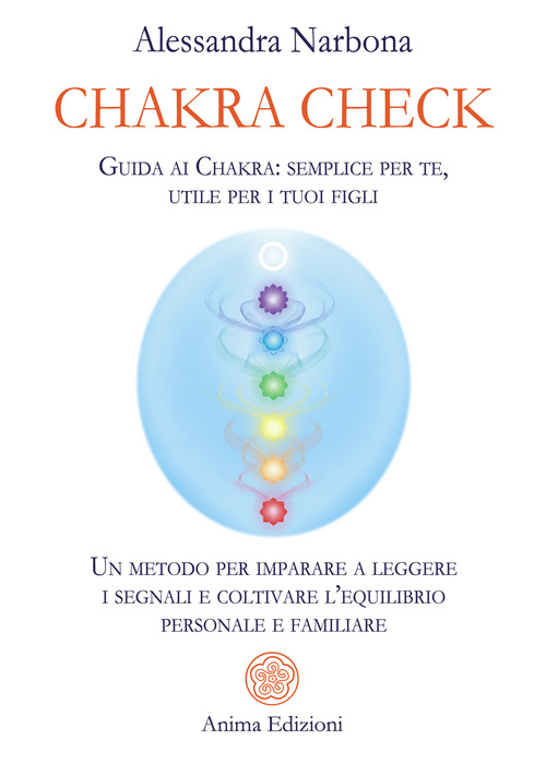 Chakra check. Guida ai chakra: semplice per te, utile per i tuoi figli. Un metodo per imparare a leggere i segnali e coltivare l'equilibrio personale e familiare