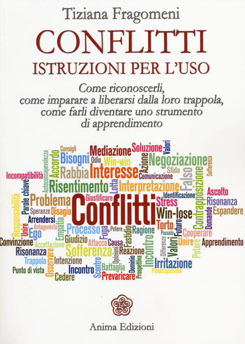 Conflitti. Istruzioni per l'uso. Come riconoscerli, come imparare a liberarsi dalla loro trappola, come farli diventare uno strumento di apprendimento