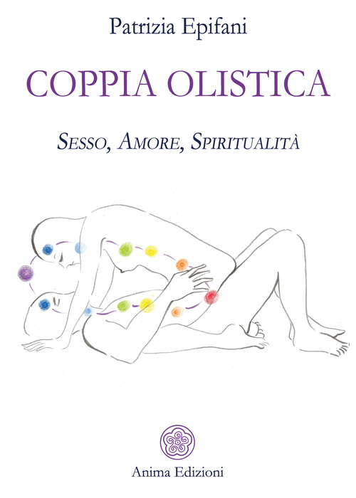 Coppia olistica. Sesso, amore, spiritualit&agrave;