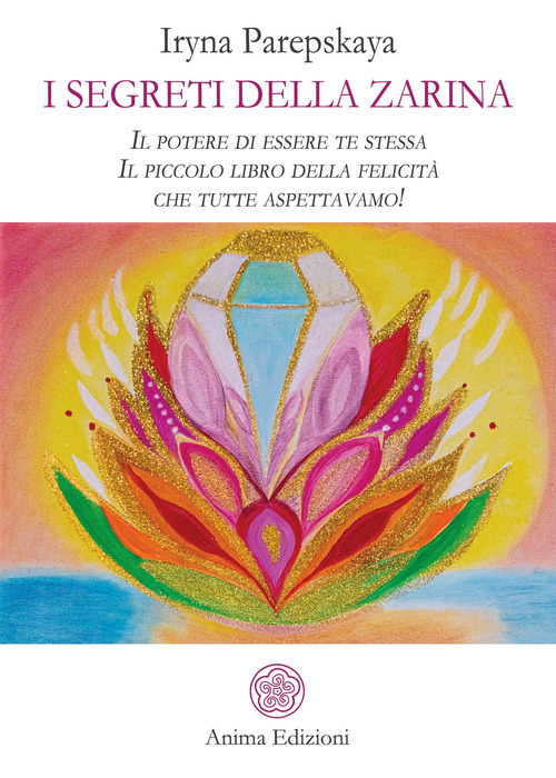 I segreti della Zarina. Il potere di essere te stessa. Il piccolo libro della felicit&agrave; che tutte aspettavamo!