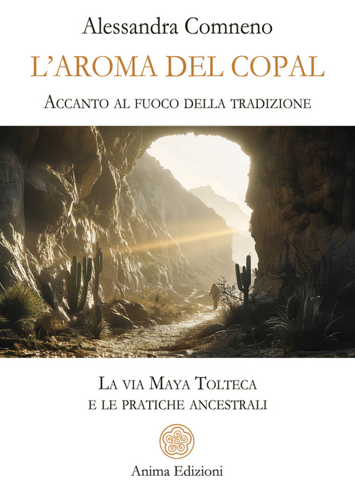 L'aroma del copal. Accanto al fuoco della tradizione. La via Maya Tolteca e le pratiche ancestrali