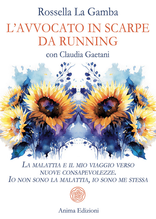 L'avvocato in scarpe da running. La malattia e il mio viaggio verso nuove consapevolezze. Io non sono la malattia, io sono me stessa