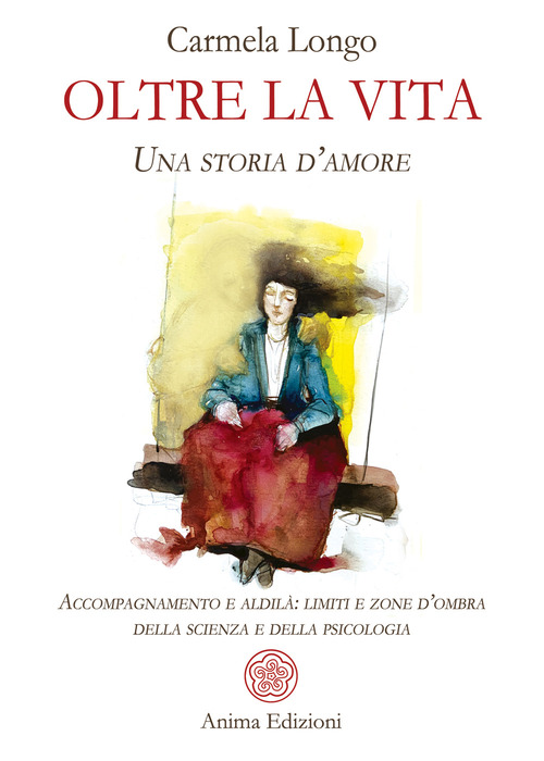 Oltre la vita. Una storia d'amore. Accompagnamento e aldil&agrave;: limiti e zone d'ombra della scienza e della psicologia