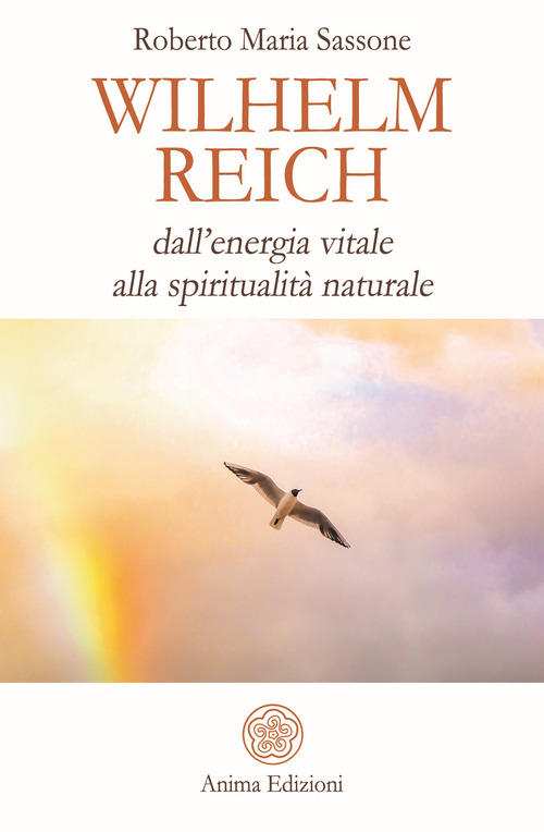 Wilhelm Reich. Dall'energia vitale alla spiritualit&agrave; naturale