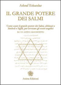 Il grande potere dei Salmi. Come usare il grande potere dei Salmi, abbinati a simboli e sigilli, per invocare gli esseri angelici