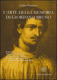 L'arte della memoria di Giordano Bruno. Il trattato &laquo;De umbris idearum&raquo; rivisto dal noto esperto di scienza della memoria