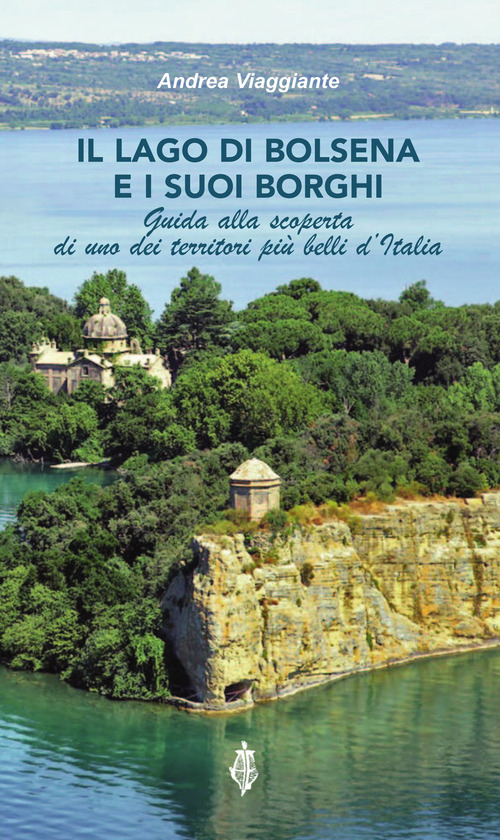 Il lago di Bolsena e i suoi borghi. Guida alla scoperta di uno dei territori pi&ugrave; belli d'Italia
