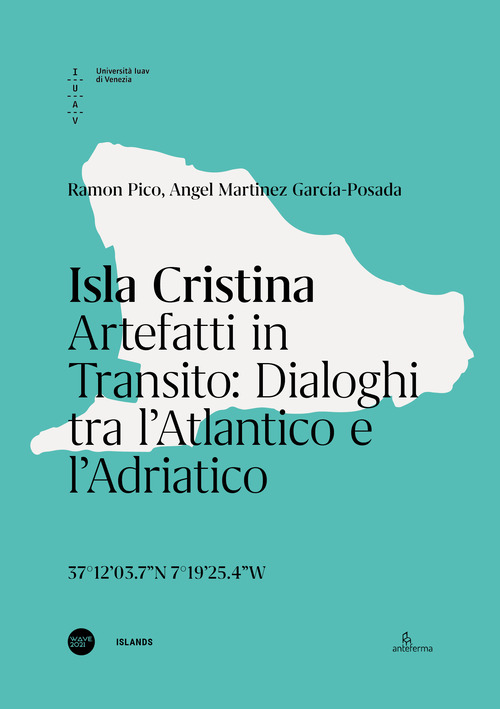 Isla Cristina. Artefatti in transito. Dialoghi tra l'Atlantico e l'Adriatico. Ediz. italiana e inglese