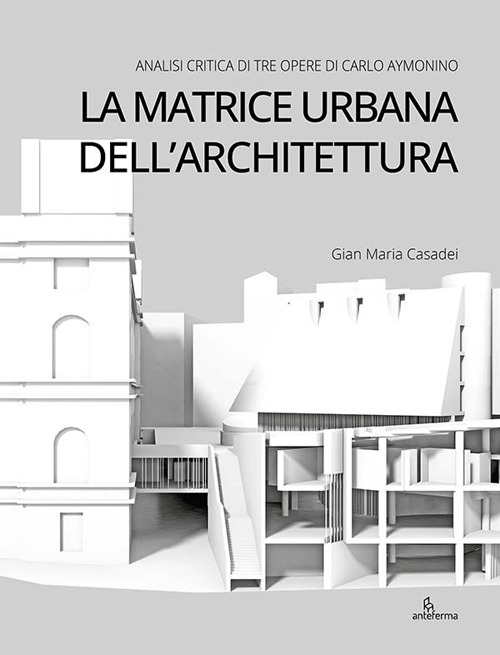 La matrice urbana dell'architettura. Analisi critica di tre opere di Carlo Aymonino