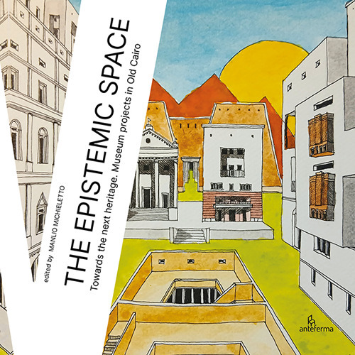 The epistemic space. Towards the next heritage. Museum projects in Old Cairo