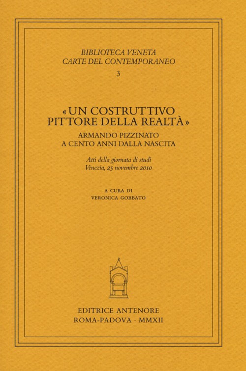 &laquo;Un costruttivo pittore della realt&agrave;&raquo;. Armando Pizzinato a cento anni dalla nascita. Atti della giornata di studi (Venezia, 25 novembre 2010)