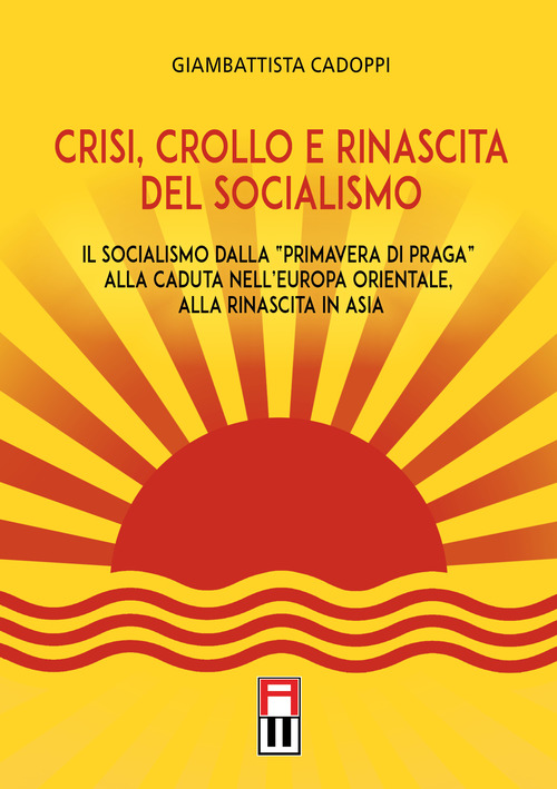 Crisi, crollo e rinascita del socialismo. Il socialismo dalla &laquo;primavera di Praga&raquo; alla caduta nell'Europa orientale, alla rinascita in Asia