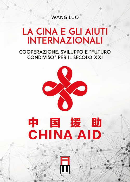 La Cina e gli aiuti internazionali. Cooperazione, Sviluppo e "Futuro Condiviso" per il secolo XXI