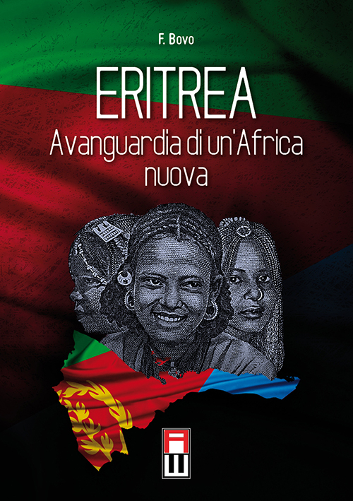 Eritrea, avanguardia di un'Africa nuova. Storia, attualit&agrave; ed avvenire di una giovane nazione