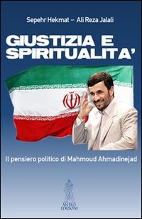 Giustizia e spiritualit&agrave;. Il pensiero politico di Mahmoud Ahmadinejad