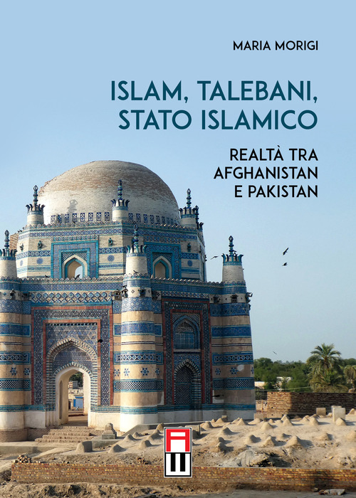 Islam, talebani, stato islamico. Realt&agrave; tra Afghanistan e Pakistan
