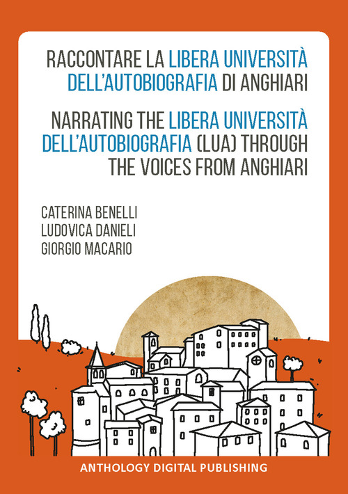 Raccontare la Libera Università dell'Autobiografia di Anghiari-Narrating the Libera Università dell'Autobiografia (LUA) through the voices from Anghiari