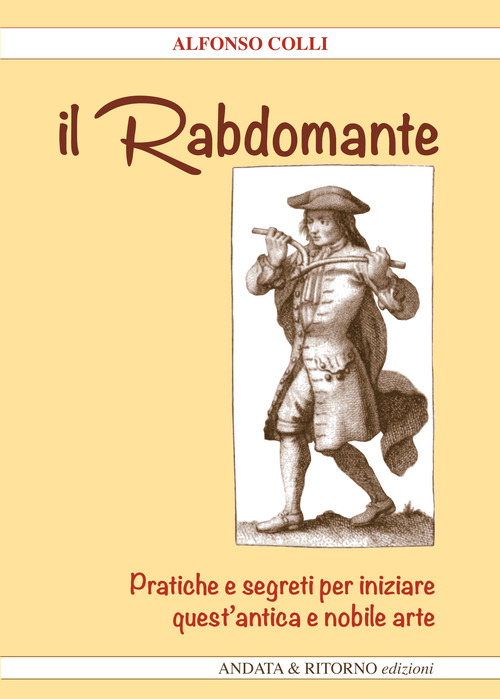Il Rabdomante. Pratiche e segreti per iniziare quest'antica e nobile arte