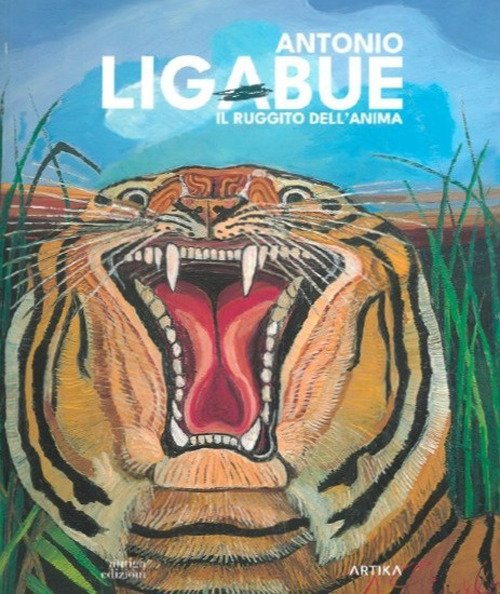 Antonio Ligabue. Il ruggito dell'anima