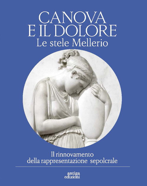 Canova e il dolore. Le stele Mellerio. Il rinnovamento della rappresentazione sepolcrale