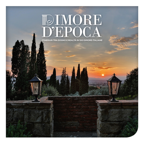 Dimore d'epoca. Itinerari tra sogno e realtà in 100 dimore italiane