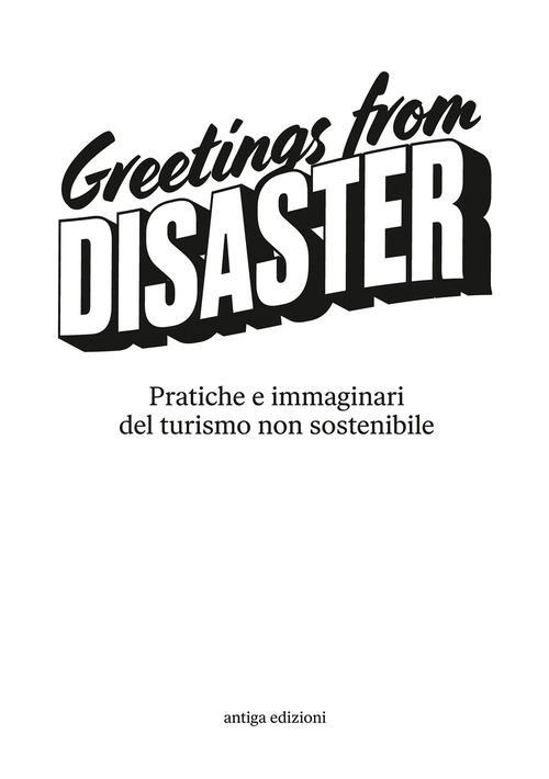 Greetings from disaster! Pratiche e immaginari del turismo non sostenibile