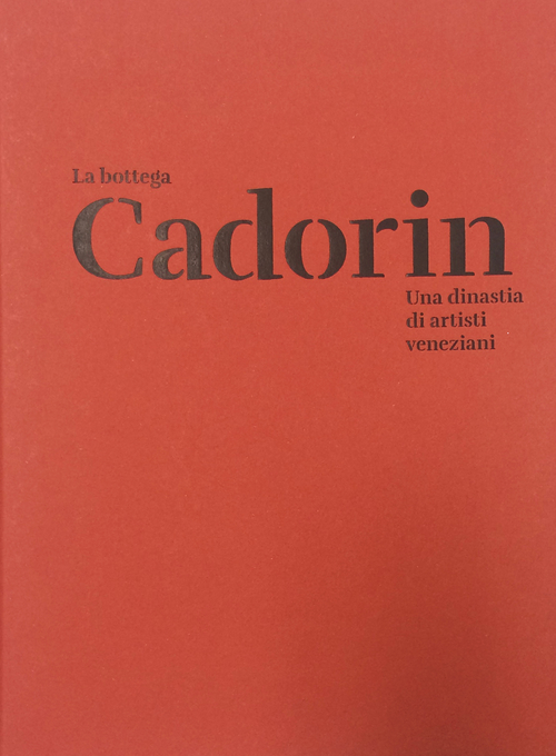 La Bottega Cadorin. Una dinastia di artisti veneziani