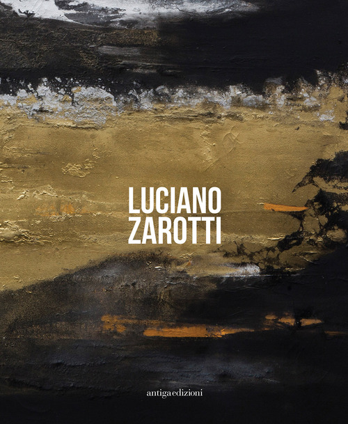 Luciano Zarotti. Catalogo della mostra (Venezia, 20 gennaio-18 febbraio 2018)