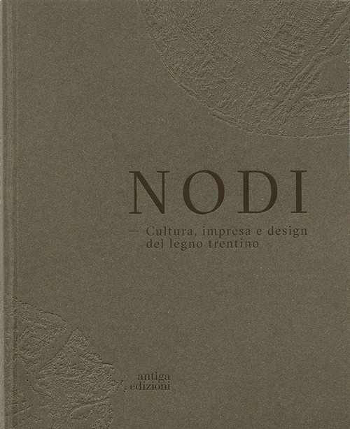 Nodi. Cultura, impresa e design del legno trentino. Ediz. italiana e inglese