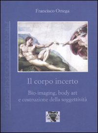 Il corpo incerto. Bio-imaging, body art e costruzione della soggettivit&agrave;