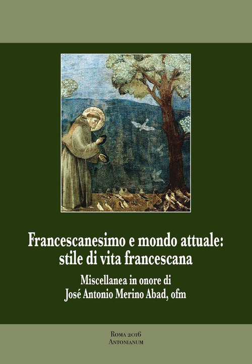 Francescanesimo e mondo attuale. Stile di vita francescana. Miscellanea in onore di Jos&eacute; Antonio Merino Abad