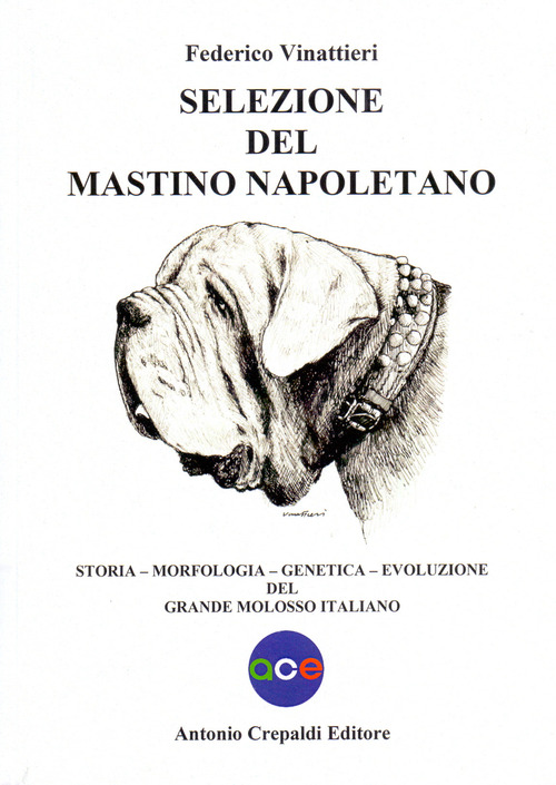 Selezione del mastino napoletano. Storia, morfologia, genetica, evoluzione del grande molosso italiano