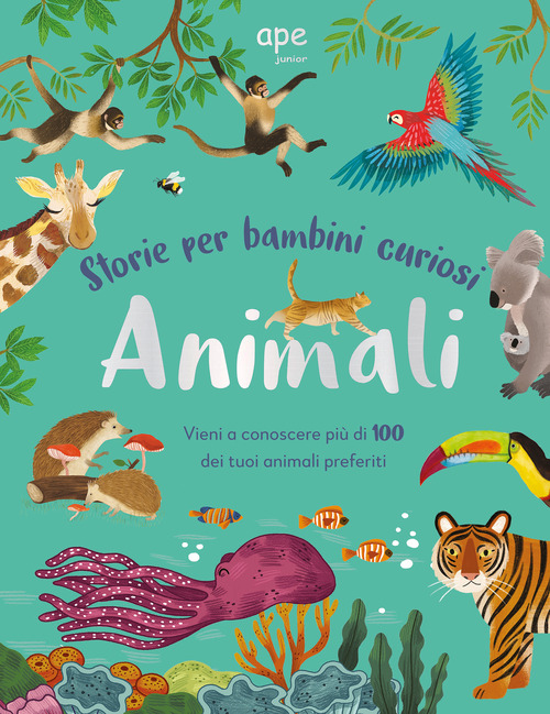 Animali. Storie per bambini curiosi. Vieni a conoscere pi&ugrave; di 100 dei tuoi animali preferiti