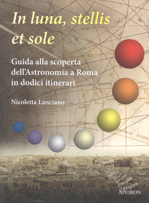 In sole, luna, et stellis. Guida alla scoperta dell'astronomia a Roma in dodici itinerari