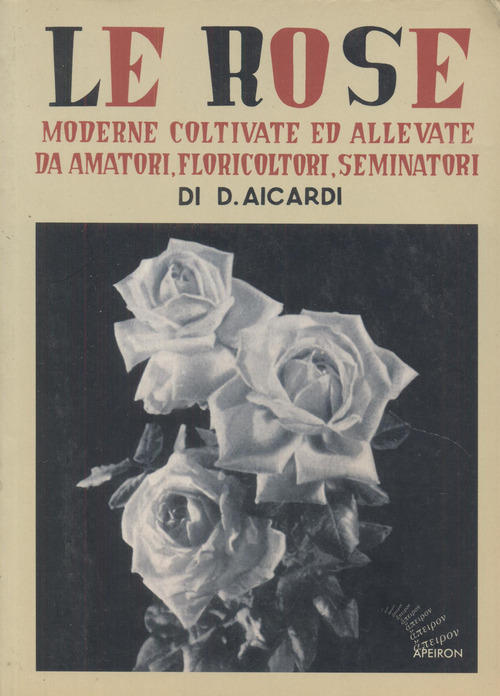 Le rose moderne, coltivate ed allevate da amatori, floricoltori, seminatori