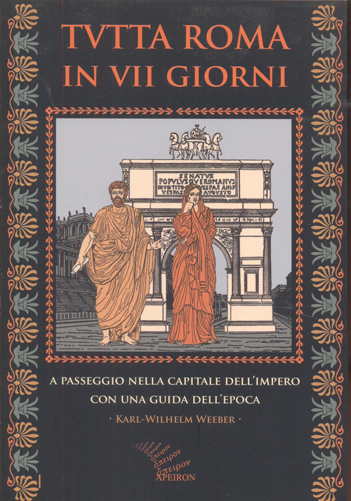 Tutta Roma in VII giorni. A passeggio nella capitale dell'impero con una guida dell'epoca