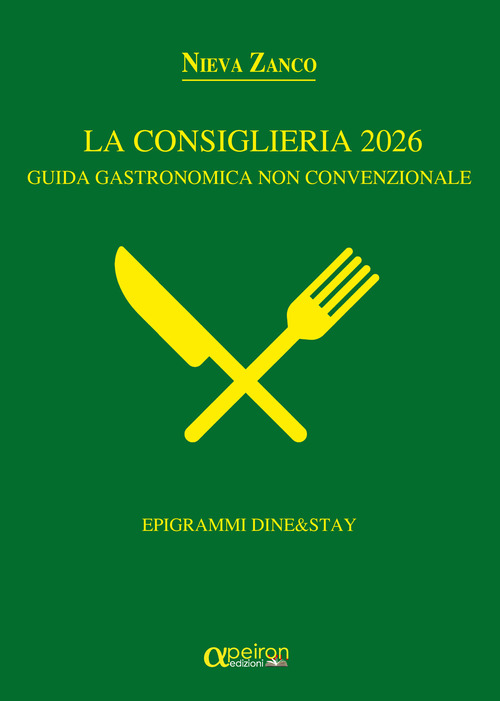 La Consiglieria 2026. Guida gastronomica non convenzionale. Epigrammi Dine&Stay