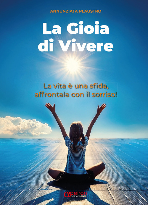 La gioia di vivere. La vita è una sfida, affrontala con il sorriso!
