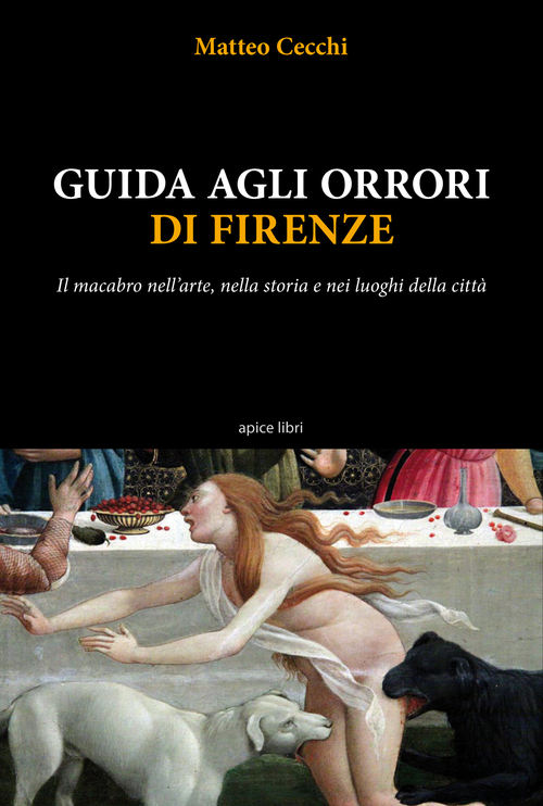 Guida agli orrori di Firenze. Il macabro nell'arte, nella storia e nei luoghi della citt&agrave;
