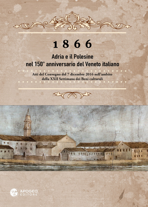 1866 Adria e il Polesine nel 150&deg; anniversario del Veneto italiano. Atti del Convegno del 7 dicembre 2016