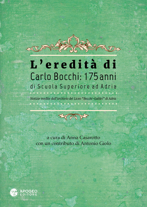 L'eredità di Carlo Bocchi: 175 anni di Scuola Superiore ad Adria. Notizie inedite dall'archivio del Liceo "Bocchi-Galilei" di Adria