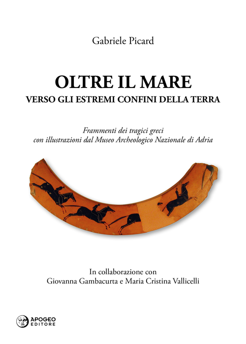 Oltre il mare. Verso gli estremi confini della terra. Frammenti dei tragici greci con illustrazioni del Museo archeologico nazionale di Adria
