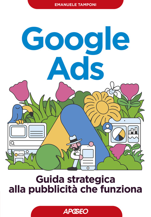 Google Ads. Guida strategica alla pubblicit&agrave; che funziona