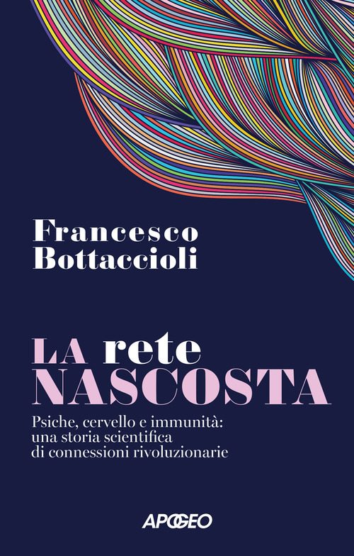 La rete nascosta. Psiche, cervello e immunit&agrave;: una storia scientifica di connessioni rivoluzionarie
