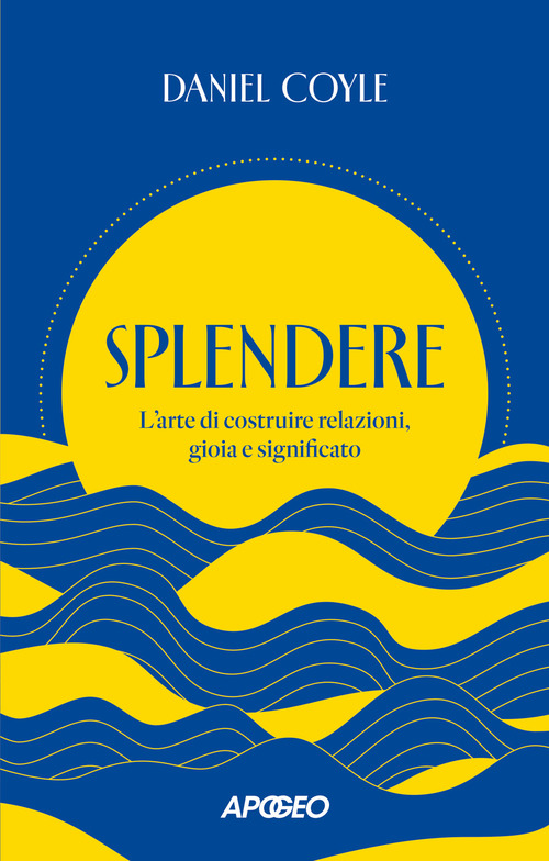 Splendere. L'arte di costruire relazioni, gioia e significato