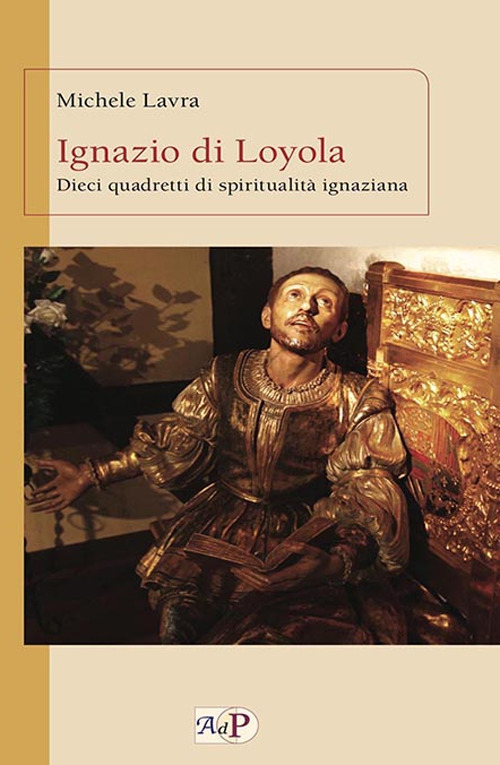 Ignazio di Loyola. Dieci quadretti di spiritualit&agrave; ignaziana