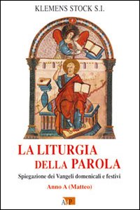 La liturgia della parola. Spiegazione dei Vangeli domenicali e festivi. Anno A