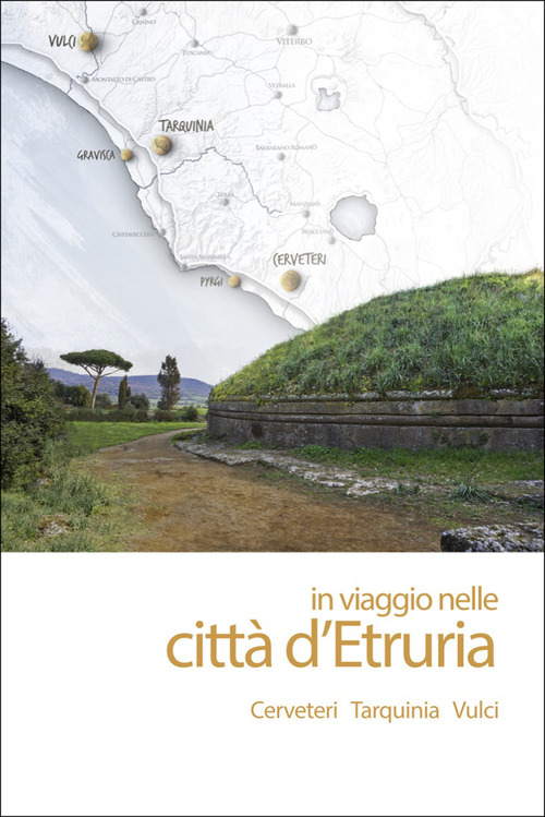 In viaggio nelle città d'Etruria. Cerveteri Tarquinia Vulci